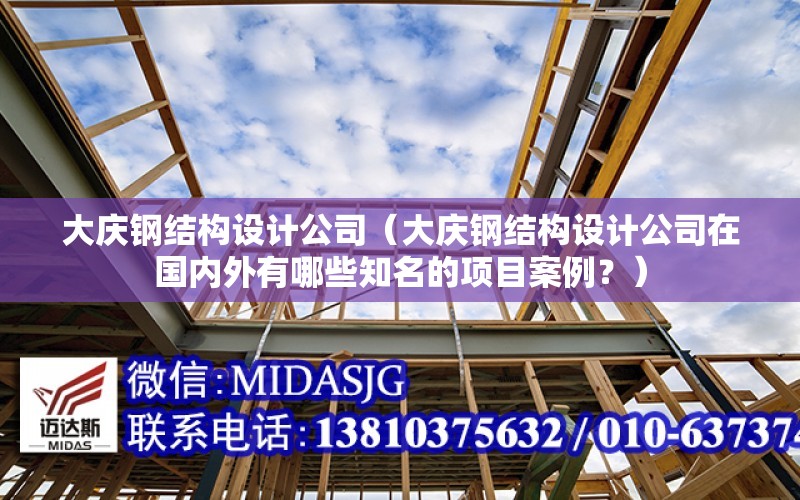 大慶鋼結構設計公司（大慶鋼結構設計公司在國內外有哪些知名的項目案例？）