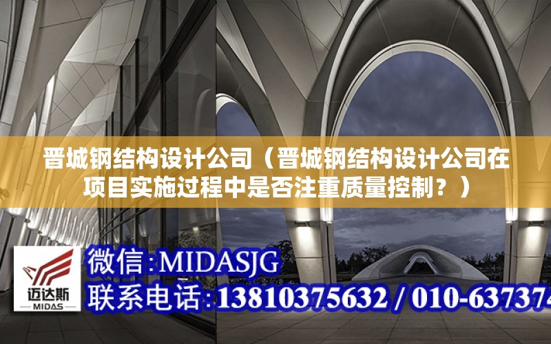 晉城鋼結構設計公司（晉城鋼結構設計公司在項目實施過程中是否注重質量控制？）