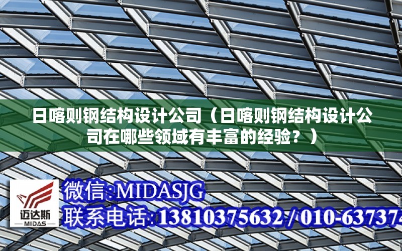 日喀則鋼結構設計公司（日喀則鋼結構設計公司在哪些領域有豐富的經驗？）