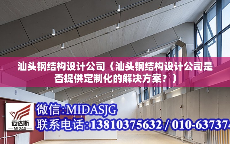 汕頭鋼結構設計公司（汕頭鋼結構設計公司是否提供定制化的解決方案？）