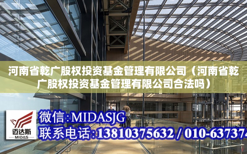 河南省乾廣股權投資基金管理有限公司（河南省乾廣股權投資基金管理有限公司合法嗎）