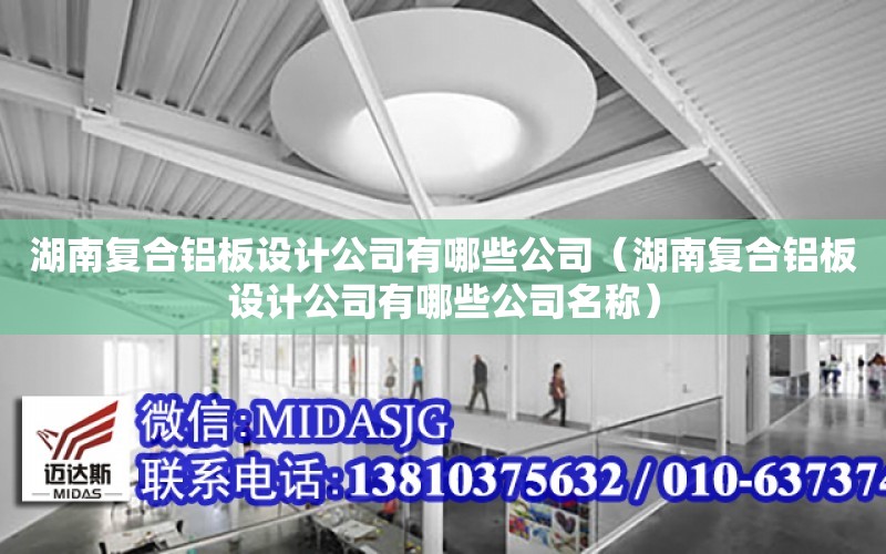 湖南復合鋁板設計公司有哪些公司（湖南復合鋁板設計公司有哪些公司名稱）