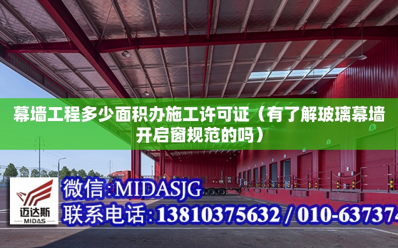 幕墻工程多少面積辦施工許可證（有了解玻璃幕墻開啟窗規范的嗎）