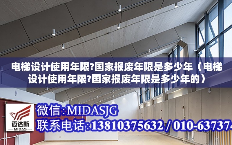 電梯設計使用年限?國家報廢年限是多少年（電梯設計使用年限?國家報廢年限是多少年的）