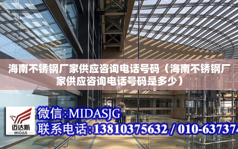 海南不銹鋼廠家供應咨詢電話號碼（海南不銹鋼廠家供應咨詢電話號碼是多少）