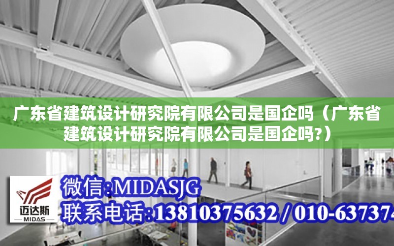 廣東省建筑設計研究院有限公司是國企嗎（廣東省建筑設計研究院有限公司是國企嗎?）