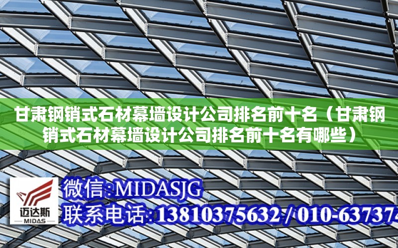 甘肅鋼銷式石材幕墻設計公司排名前十名（甘肅鋼銷式石材幕墻設計公司排名前十名有哪些）