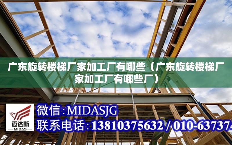 廣東旋轉樓梯廠家加工廠有哪些（廣東旋轉樓梯廠家加工廠有哪些廠）