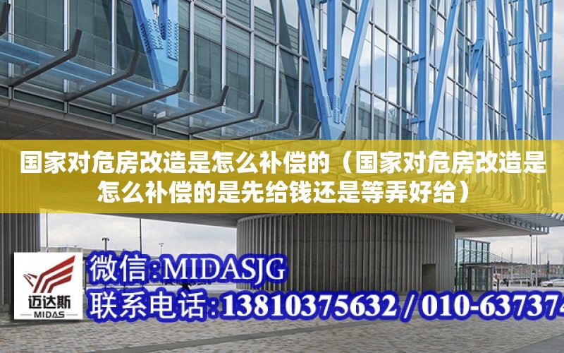 國家對危房改造是怎么補償的（國家對危房改造是怎么補償的是先給錢還是等弄好給）