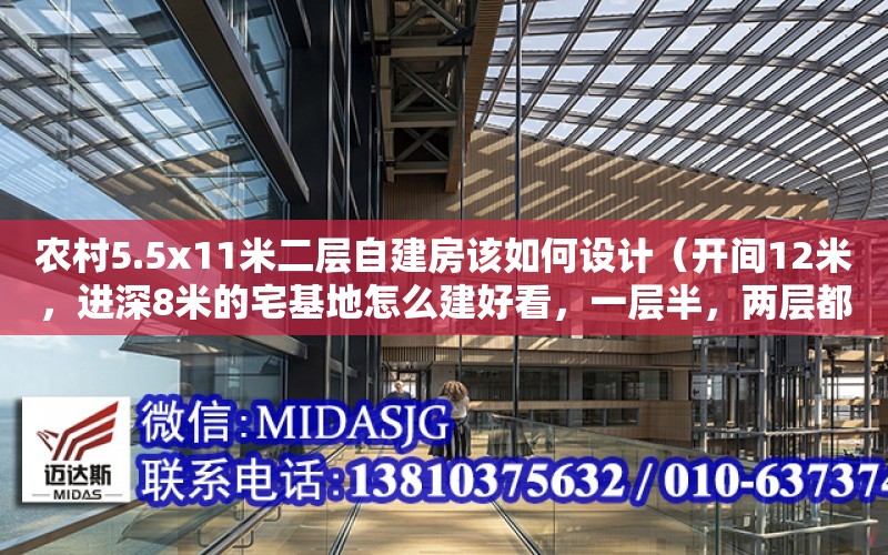 農村5.5x11米二層自建房該如何設計（開間12米，進深8米的宅基地怎么建好看，一層半，兩層都可以）