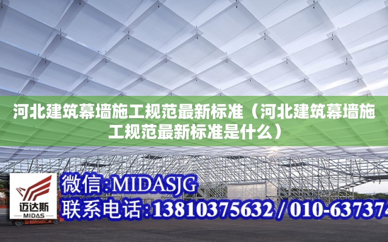 河北建筑幕墻施工規范最新標準（河北建筑幕墻施工規范最新標準是什么）