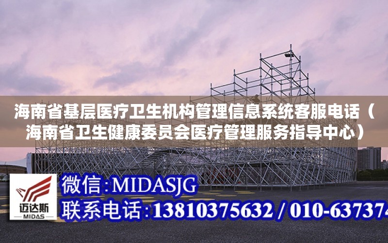 海南省基層醫療衛生機構管理信息系統客服電話（海南省衛生健康委員會醫療管理服務指導中心）