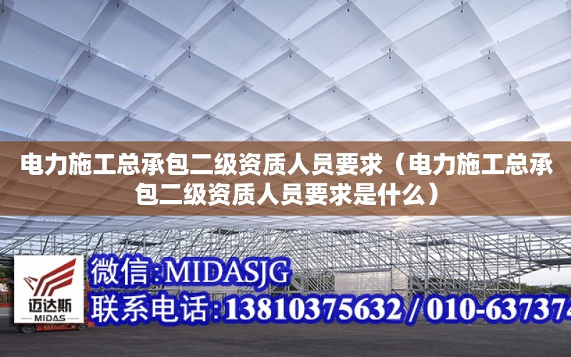 電力施工總承包二級資質人員要求（電力施工總承包二級資質人員要求是什么）