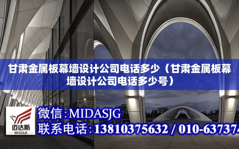 甘肅金屬板幕墻設計公司電話多少（甘肅金屬板幕墻設計公司電話多少號）