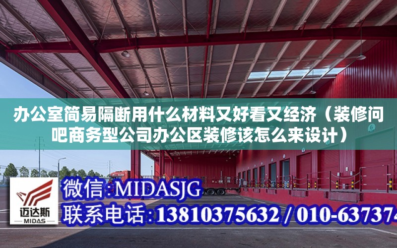 辦公室簡易隔斷用什么材料又好看又經濟（裝修問吧商務型公司辦公區裝修該怎么來設計）