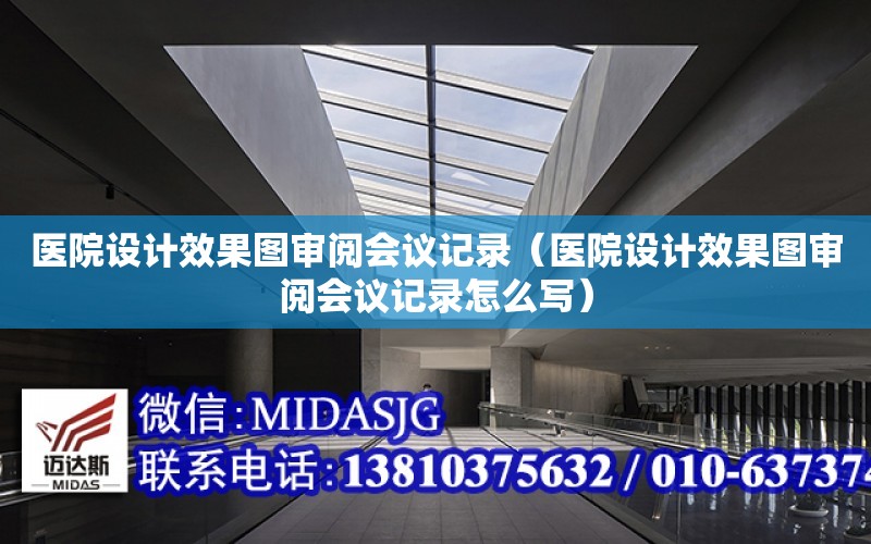 醫院設計效果圖審閱會議記錄（醫院設計效果圖審閱會議記錄怎么寫）