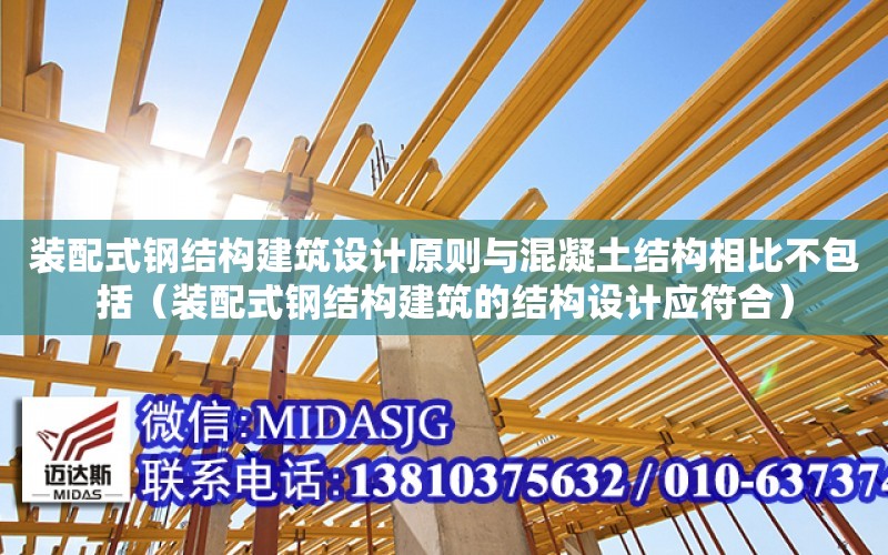 裝配式鋼結構建筑設計原則與混凝土結構相比不包括（裝配式鋼結構建筑的結構設計應符合）