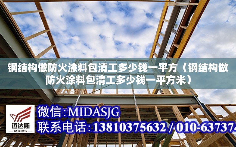 鋼結構做防火涂料包清工多少錢一平方（鋼結構做防火涂料包清工多少錢一平方米）