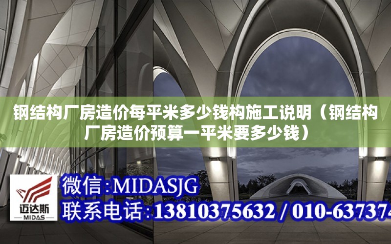 鋼結構廠房造價每平米多少錢構施工說明（鋼結構廠房造價預算一平米要多少錢）