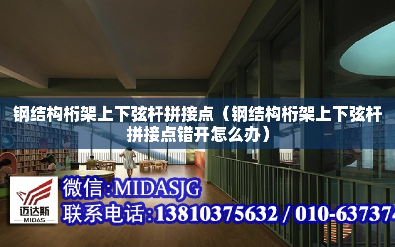 鋼結構桁架上下弦桿拼接點（鋼結構桁架上下弦桿拼接點錯開怎么辦）