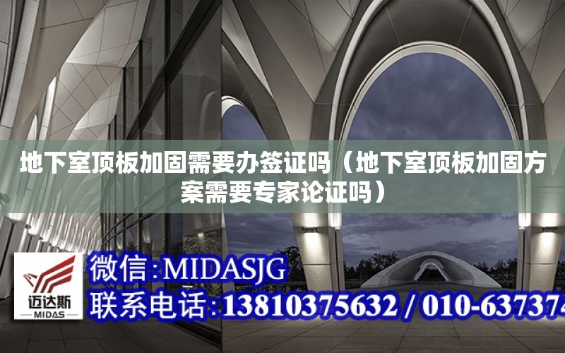 地下室頂板加固需要辦簽證嗎（地下室頂板加固方案需要專家論證嗎）