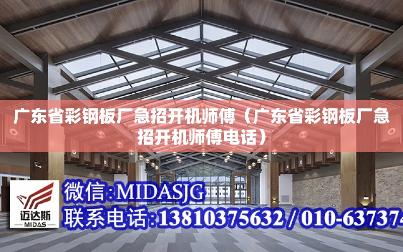 廣東省彩鋼板廠急招開機師傅（廣東省彩鋼板廠急招開機師傅電話）