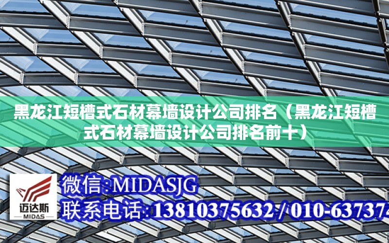 黑龍江短槽式石材幕墻設計公司排名（黑龍江短槽式石材幕墻設計公司排名前十）