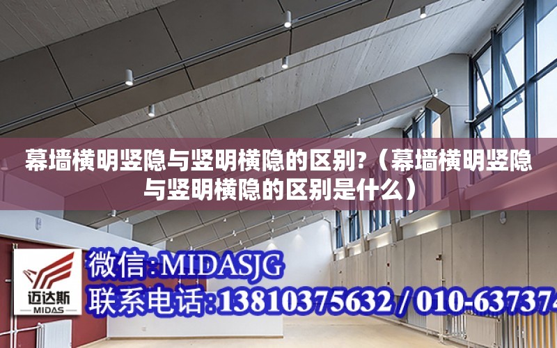 幕墻橫明豎隱與豎明橫隱的區別?（幕墻橫明豎隱與豎明橫隱的區別是什么）