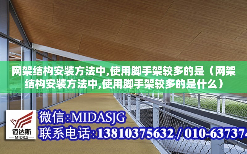 網架結構安裝方法中,使用腳手架較多的是（網架結構安裝方法中,使用腳手架較多的是什么）