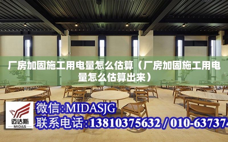 廠房加固施工用電量怎么估算（廠房加固施工用電量怎么估算出來）