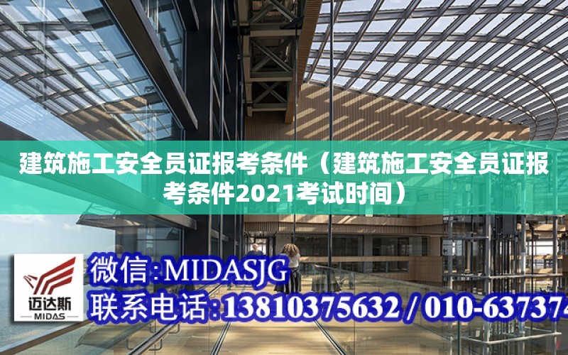 建筑施工安全員證報考條件（建筑施工安全員證報考條件2021考試時間）