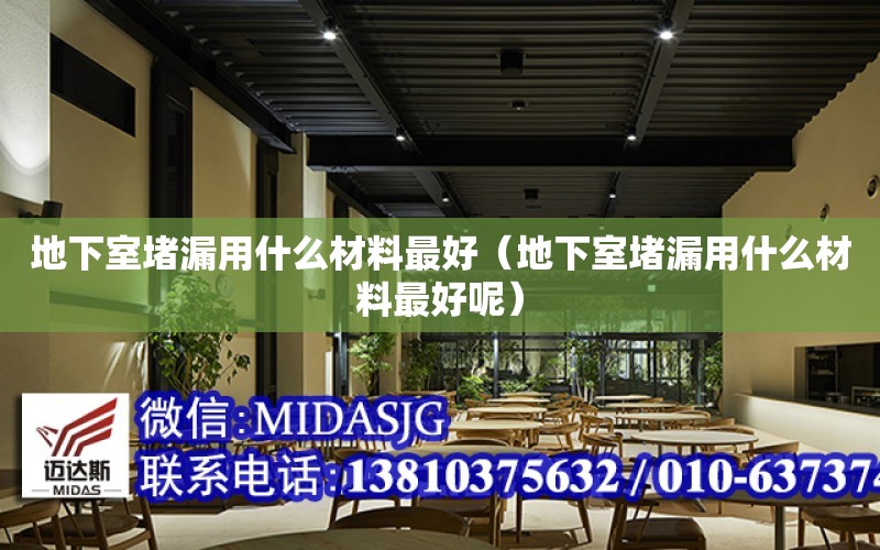 地下室堵漏用什么材料最好（地下室堵漏用什么材料最好呢）