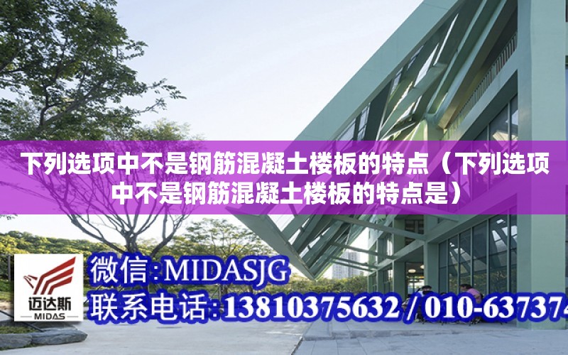 下列選項中不是鋼筋混凝土樓板的特點（下列選項中不是鋼筋混凝土樓板的特點是）