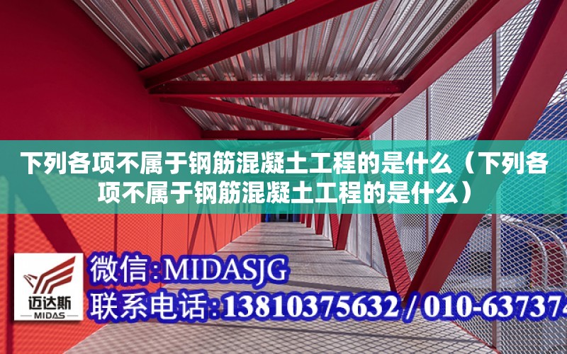 下列各項不屬于鋼筋混凝土工程的是什么（下列各項不屬于鋼筋混凝土工程的是什么）