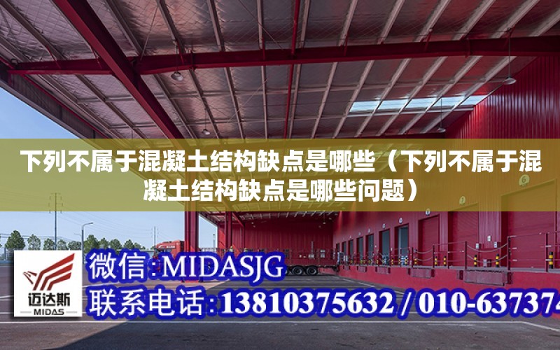 下列不屬于混凝土結構缺點是哪些（下列不屬于混凝土結構缺點是哪些問題）