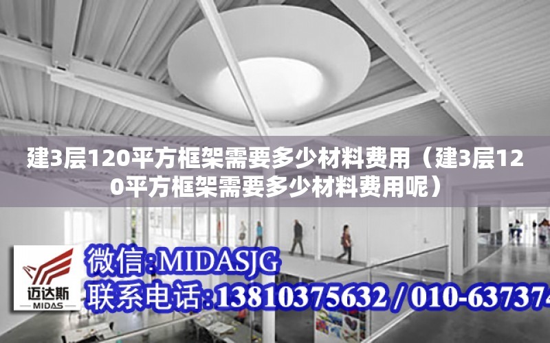 建3層120平方框架需要多少材料費用（建3層120平方框架需要多少材料費用呢）