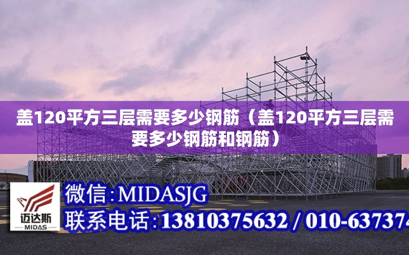 蓋120平方三層需要多少鋼筋（蓋120平方三層需要多少鋼筋和鋼筋）