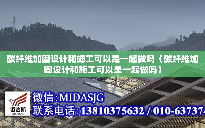 碳纖維加固設計和施工可以是一起做嗎（碳纖維加固設計和施工可以是一起做嗎）