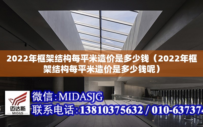 2022年框架結構每平米造價是多少錢（2022年框架結構每平米造價是多少錢呢）