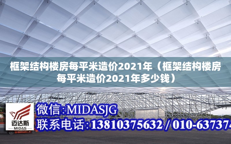 框架結構樓房每平米造價2021年（框架結構樓房每平米造價2021年多少錢）