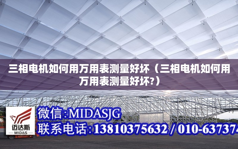 三相電機如何用萬用表測量好壞（三相電機如何用萬用表測量好壞?）