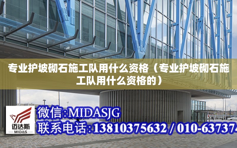 專業護坡砌石施工隊用什么資格（專業護坡砌石施工隊用什么資格的）