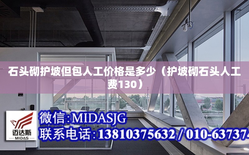 石頭砌護坡但包人工價格是多少（護坡砌石頭人工費130）