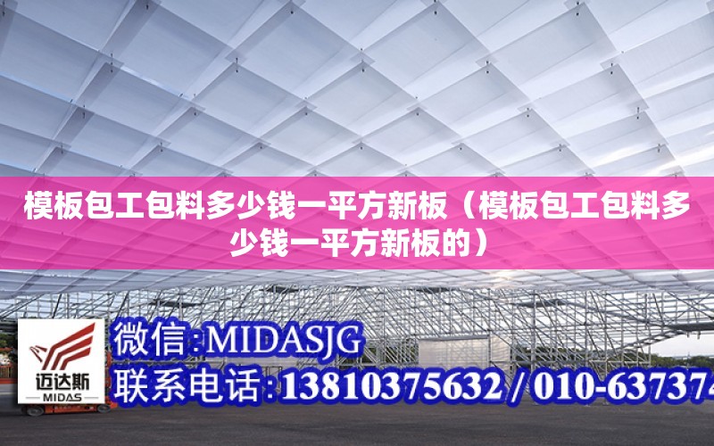 模板包工包料多少錢一平方新板（模板包工包料多少錢一平方新板的）