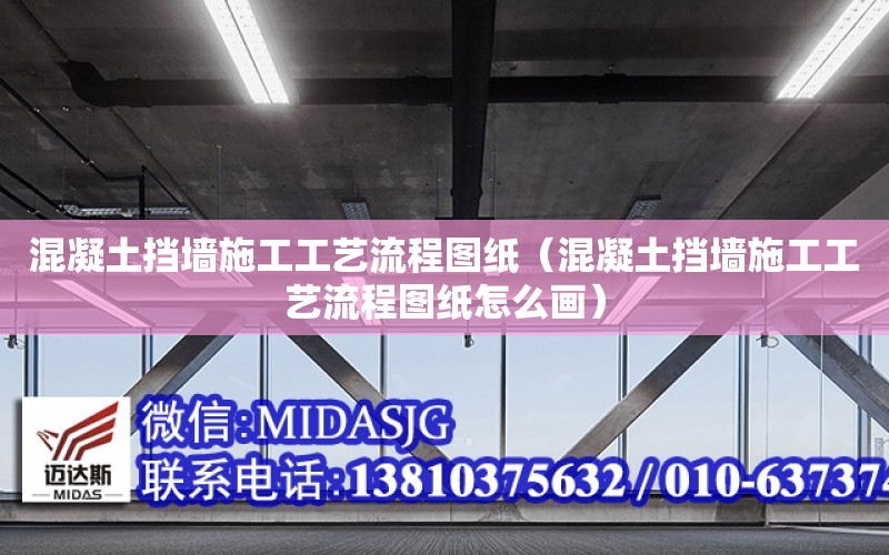 混凝土擋墻施工工藝流程圖紙（混凝土擋墻施工工藝流程圖紙怎么畫）