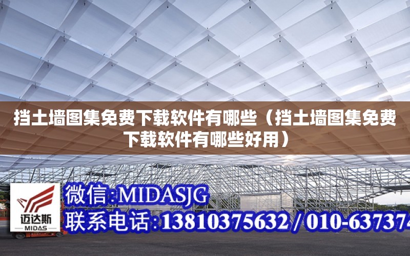 擋土墻圖集免費下載軟件有哪些（擋土墻圖集免費下載軟件有哪些好用）