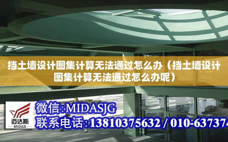 擋土墻設計圖集計算無法通過怎么辦（擋土墻設計圖集計算無法通過怎么辦呢）