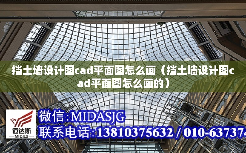 擋土墻設計圖cad平面圖怎么畫（擋土墻設計圖cad平面圖怎么畫的）