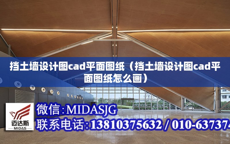 擋土墻設計圖cad平面圖紙（擋土墻設計圖cad平面圖紙怎么畫）