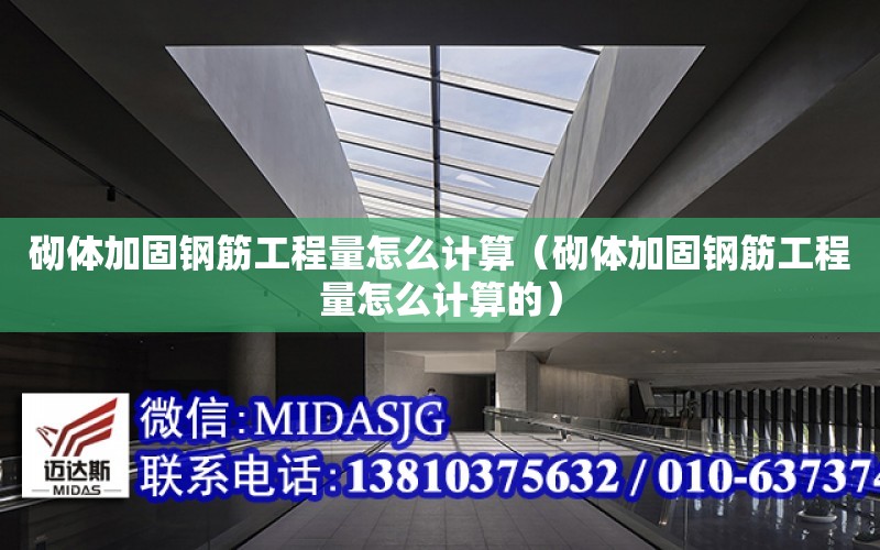 砌體加固鋼筋工程量怎么計算（砌體加固鋼筋工程量怎么計算的）